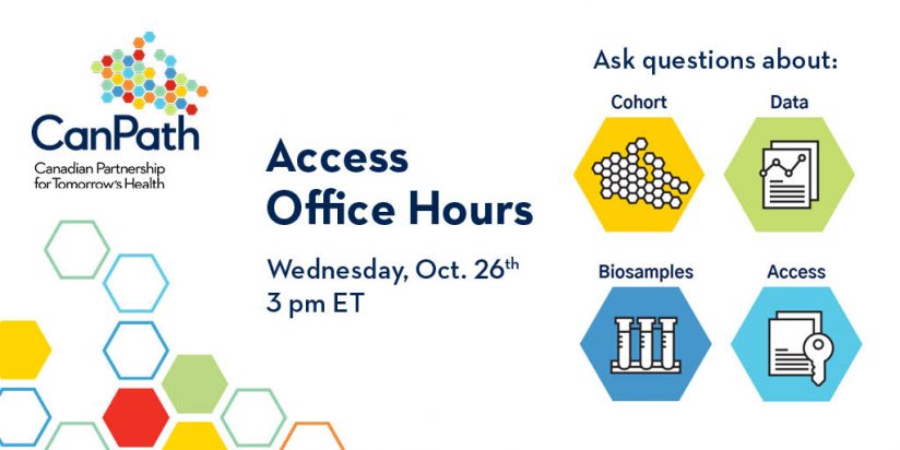 This infographic includes the title of the event “Access Office Hours,” the date and time of the event “Wednesday, Oct. 26th at 3 pm ET," and information about questions to ask: cohort, data, biosamples, and access. Logo is for the Canadian Partnership for Tomorrow’s Health (CanPath).