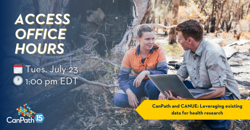 Access Office Hours. Tues. July 23. 1:00 pm EDT. CanPath and CANUE: Leveraging existing data for health research