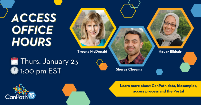 Access Office Hours. Thursday, January 23 at 1:00 PM EST. Learn more about CanPath data, biosamples, access process and the Portal. With Treena McDonald, Sheraz Cheema, and Nouar Elkhair