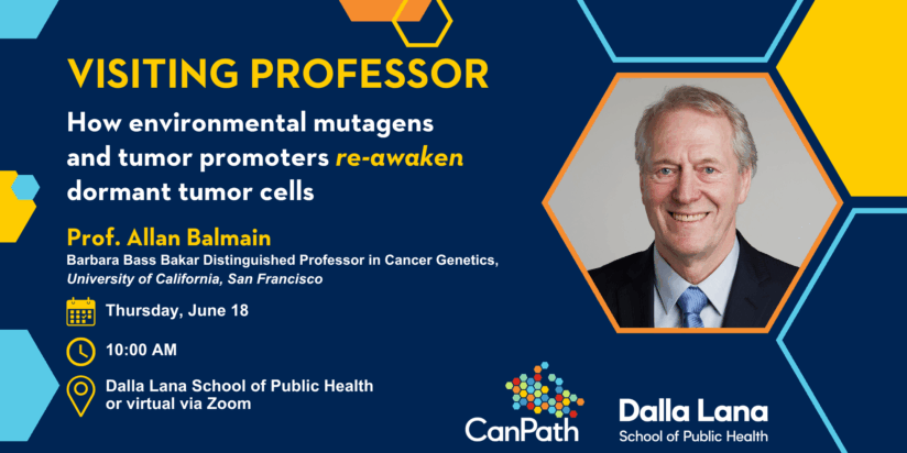 Visiting Professor Talk: How environmental mutagens and tumor promoters re-awaken dormant tumor cells. Prof. Allan Balmain, Barbara Bass Bakar Distinguished Professor in Cancer Genetics, University of California, San Francisco. Thursday, June 18, 10 AM. Dalla Lana School of Public Health or Virtual via Zoom.