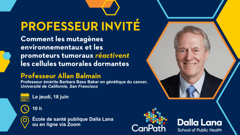 PROFESSEUR INVITÉ : Comment les mutagènes environnementaux et les promoteurs tumoraux réactivent les cellules tumorales dormantes. Professeur Allan Balmain, Professeur émérite Barbara Bass Bakar en génétique du cancer, Université de Californie, San Francisco. Le jeudi, 18 juin, 10 h. École de santé publique Dalla Lana ou en ligne via Zoom.